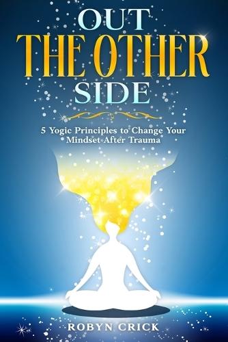 Out The Other Side: 5 Yogic Principles to Change Your Mindset After Trauma