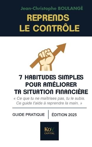 Reprends le contrôle: 7 habitudes simples pour améliorer ta situation financière