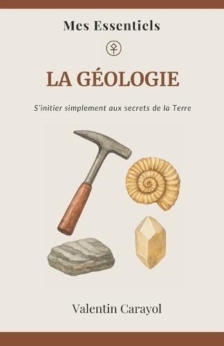 La Géologie: S'initier simplement aux secret de la Terre
