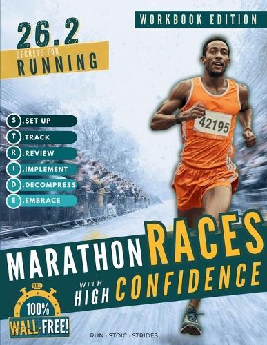 26.2 Secrets for Running Marathon Races with High Confidence: A Simple, Hour-by-Hour Workbook for Runners & Marathoners of All Levels With 150+ Pacing Strategies and Marathon Training Nutrition