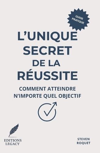 L'unique secret de la réussite: Comment atteindre n'importe quel objectif