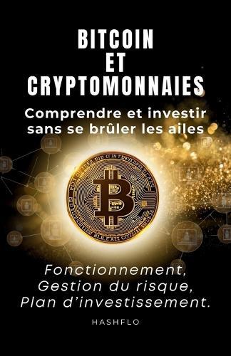 Bitcoin & cryptomonnaies: comprendre et investir sans se brûler les ailes.: fonctionnement, gestion du risque et plan d'investissement.