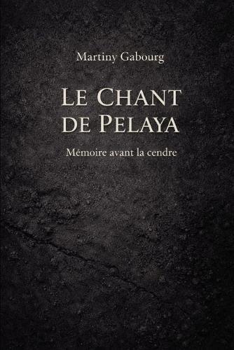 Le chant de Pelaya: Mémoire avant la cendre
