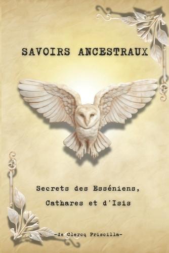 Savoirs Ancestraux: Secrets des Esséniens, Cathares et d'Isis