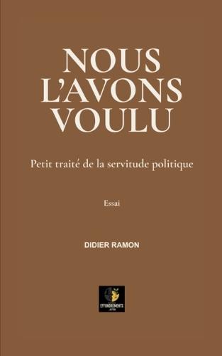 Nous l'Avons Voulu: Petit traité de la servitude politique