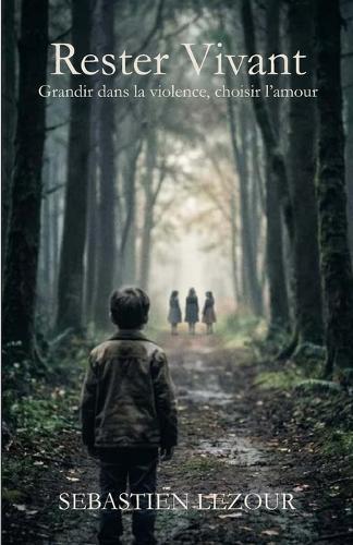 Rester Vivant: Grandir dans la violence, choisir l' Amour