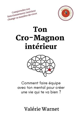 Ton Cro-Magnon intérieur: Comment faire équipe avec ton mental pour créer une vie qui te va bien ?