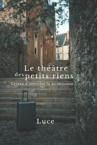 Le théâtre des petits riens: Cessez d'attendre la permission