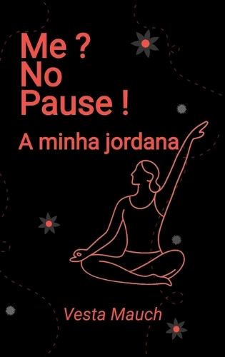 Me ? No Pause !: A minha jornada - Yoga, Pilates e bem-estar: a enfrentar a menopausa com força e serenidade