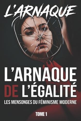 L'Arnaque de l'Égalité: LES MENSONGES DU FÉMINISME MODERNE: Format standard