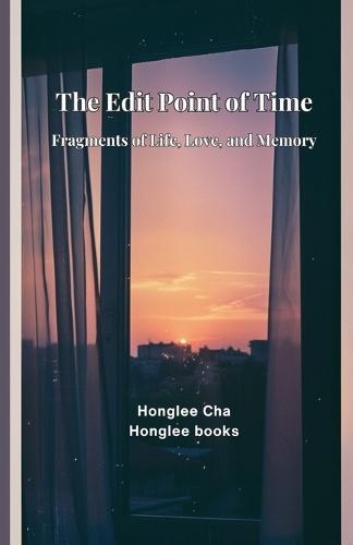 The Edit Point of Time: Fragments of Life, Love, and Memory