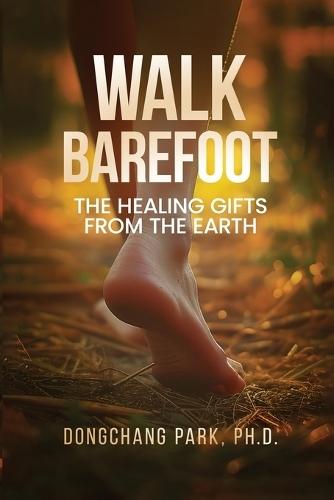Walk Barefoot: Healing Gifts from the Earth