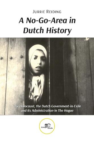 A NO-GO-AREA IN DUTCH HISTORY: The Holocaust, the Dutch Government-in-Exile and its Administration in The Hague