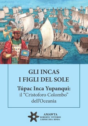 GLI INCAS. I FIGLI DEL SOLE. Túpac Inca Yupanqui: il ""Cristoforo Colombo"" dell'Oceania
