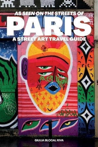 As Seen on the Streets of Paris: A Street Art Travel Guide