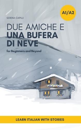 Due Amiche e Una Bufera di Neve: a Short Story in Simple Italian (A1-A2): Easy Italian Reader