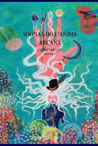 SOGNANDO L'ANIMA ARCANA TAROCCHI - MANUALE - Epona: 22 Tarocchi Maggiori Soffi Arcani