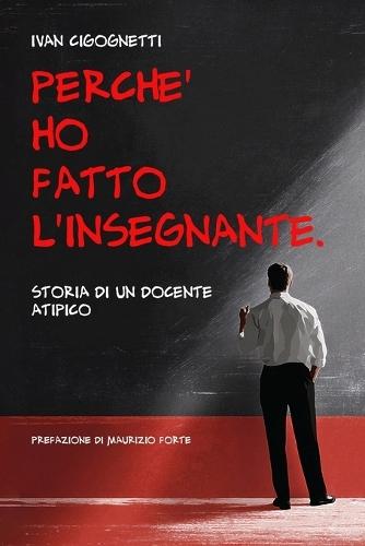 Perché ho fatto l'insegnante: Storia di un docente atipico