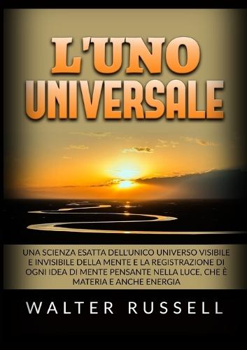 L'UNO Universale - Una scienza esatta dell'unico universo visibile e invisibile della Mente, e la registrazione di ogni idea di Mente pensante nella luce, che è materia e anche energia