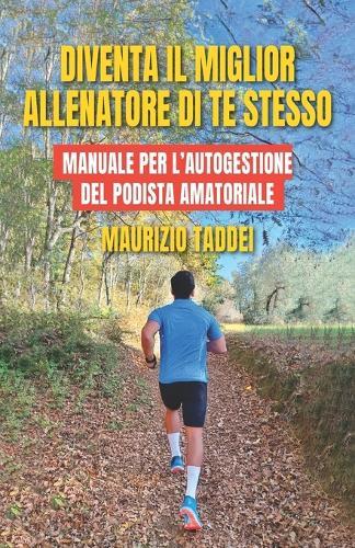 Diventa il miglior allenatore di te stesso: Manuale per l'autogestione del podista amatoriale