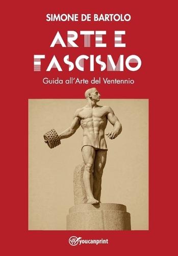 Arte e Fascismo. Guida all'Arte del Ventennio