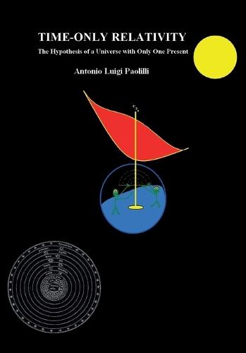 TIME-ONLY RELATIVITY. The Hypothesis of a Universe with Only One Present