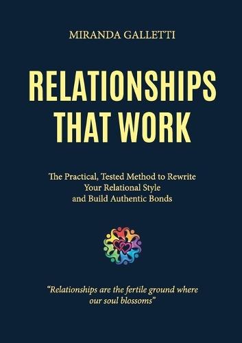Relationships that work. The Practical, Tested Method to Rewrite Your Relational Style and Build Authentic Bonds