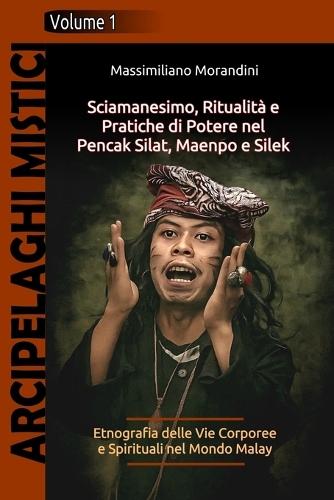 Sciamanesimo, Ritualità e Pratiche di Potere nel Pencak Silat, Maenpo e Silek: Etnografia delle Vie Corporee e Spirituali nel Mondo Malay