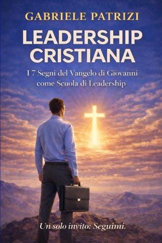 Leadership Cristiana: I 7 Segni del Vangelo di Giovanni come Scuola di Leadership