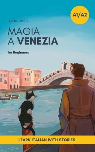 Magia a Venezia: An Italian Short Story for Beginners (A1-A2 CEFR) Learn Italian with a Simple Story Set in Venice