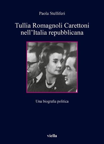 Tullia Romagnoli Carettoni Nell'italia Repubblicana: Una Biografia Politica