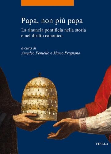 Papa, Non Piu Papa: La Rinuncia Pontificia Nella Storia E Nel Diritto Canonico