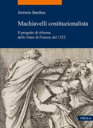 Machiavelli Costituzionalista: Il Progetto Di Riforma Dello Stato Di Firenze del 1522