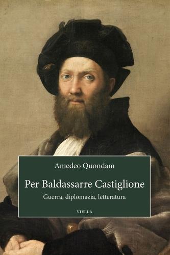 Per Baldassarre Castiglione: Guerra, Diplomazia, Letteratura