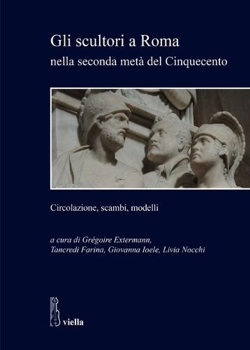 Gli Scultori a Roma Nella Seconda Meta del Cinquecento: Circolazione, Scambi, Modelli