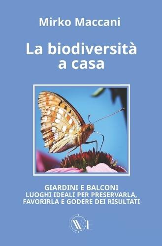 La biodiversità a casa: Giardini E Balconi Luoghi Ideali Per Preservarla, Favorirla E Godere Dei Risultati