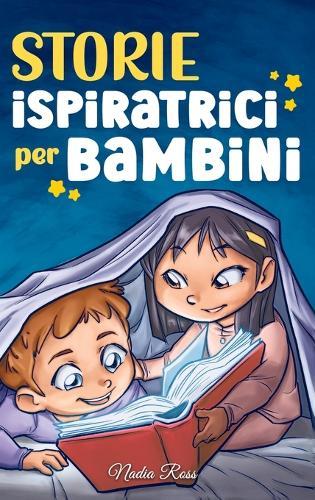 Storie Ispiratrici per Bambini: Un magico libro di avventure sul coraggio, la fiducia in sé stessi e l'importanza di credere nei propri sogni