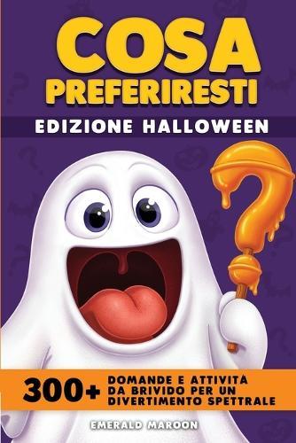 Cosa preferiresti - Edizione Halloween: Oltre 300 domande e attivit da brivido per un divertimento spettrale