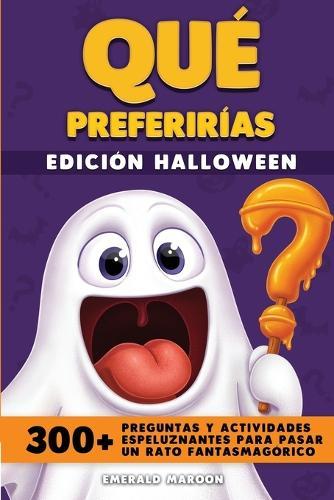 Qué Preferirías - Edición Halloween: 300+ preguntas y actividades espeluznantes para pasar un rato fantasmagórico