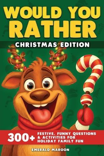 Would You Rather - Christmas Edition: 300+ Festive, Funny Questions and Activities for Holiday Family Fun