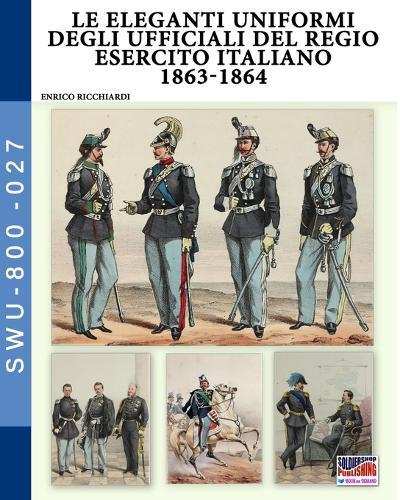 Le eleganti uniformi degli ufficiali del Regio Esercito Italiano 1863-1864