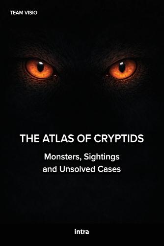 The Atlas of Cryptids: Monsters, Sightings and Unsolved Cases