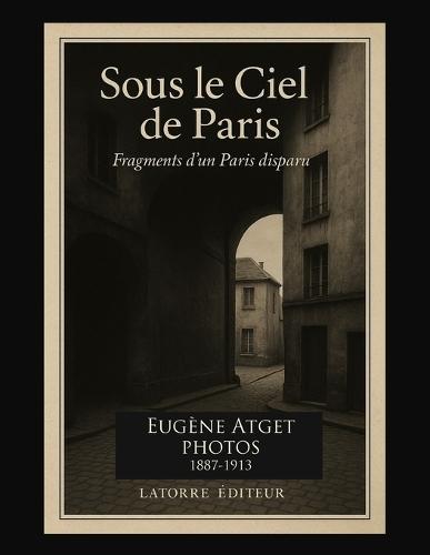 Sous Le Ciel de Paris: Fragments d'un Paris disparu Photos 1887-1913