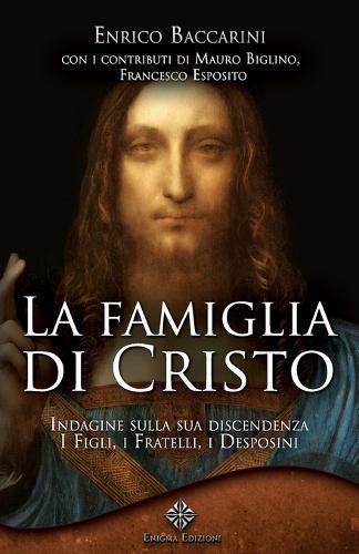 La Famiglia di Cristo: Indagine storica sulla sua discendenza: i Figli, i Fratelli, i Desposini