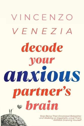 Decode Your Anxious Partner's Brain: Stop Being Their Emotional Babysitter and Walking on Eggshells-Love Them Without Draining Yourself