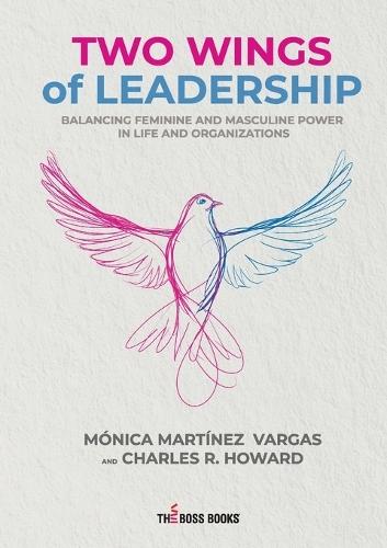 Two Wings of Leadership: Balancing Feminine and Masculine Power in Life and Organizations