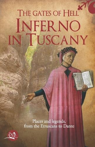 The gates of Hell: Inferno in Tuscany: Places and legends, from the Etruscans to Dante