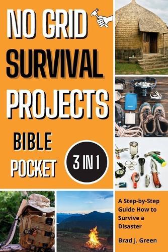 No Grid Survival Projects Bible: A Step-by-Step Guide How to Survive a Disaster