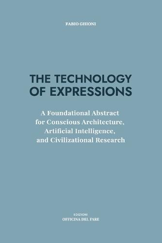 The Technology of Expressions: A Foundational Abstract for Conscious Architecture, Artificial Intelligence, and Civilizational Research
