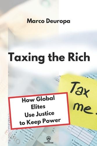 Taxing the Rich: How Global Elites Use Justice to Keep Power